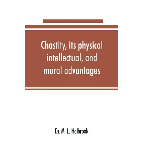 Chastity, its physical, intellectual, and moral advantages