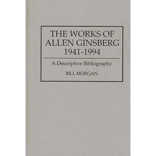 The Works of Allen Ginsberg, 1941-1994: A Descriptive Bibliography