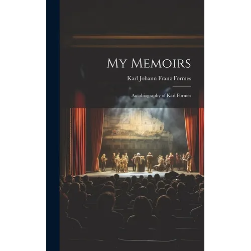 My Memoirs: Autobiography of Karl Formes