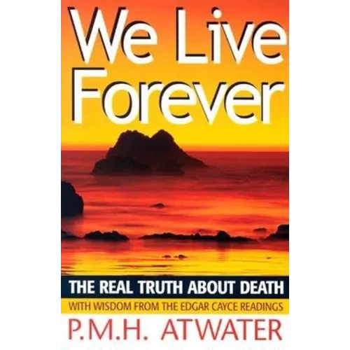 We Live Forever: The Real Truth about Death