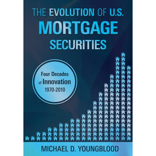 The Evolution of U.S. Mortgage Securities: Lessons Learned Through Four Decades of Innovation (1970-2010)