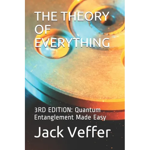 The Theory of Everything: 3RD EDITION: Quantum Entanglement Made Easy