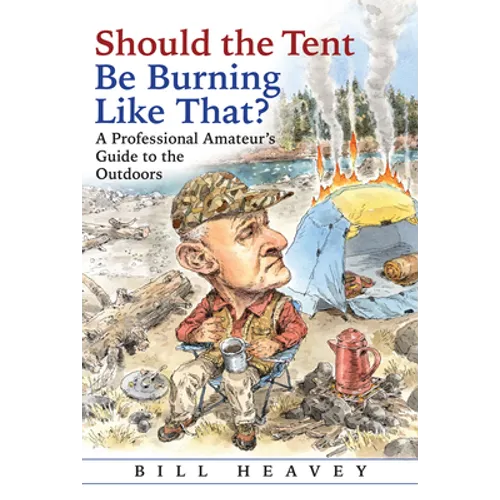 Should the Tent Be Burning Like That?: A Professional Amateur's Guide to the Outdoors