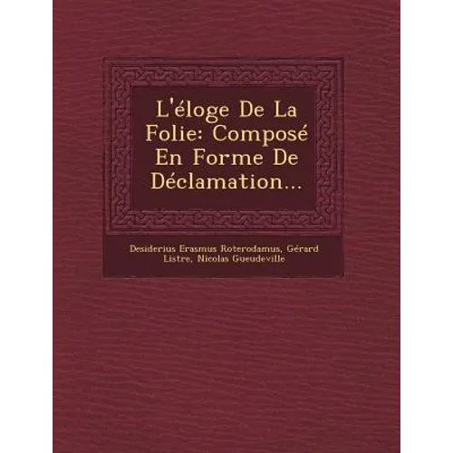 L'Eloge de La Folie: Compose En Forme de Declamation...