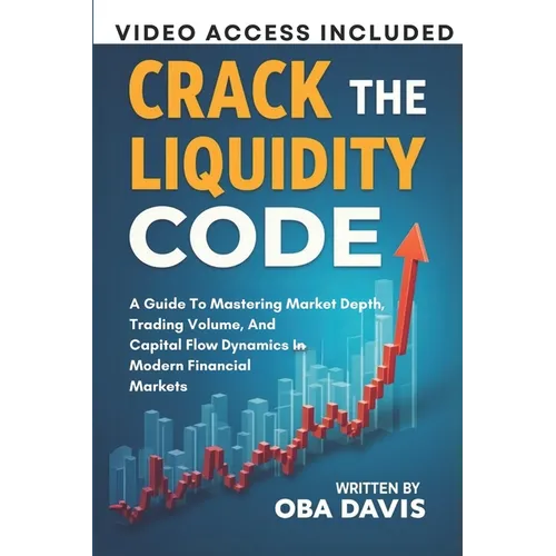 Crack The Liquidity Code: A Guide To Mastering Market Depth, Trading Volume, And Capital Flow Dynamics In Modern Financial Markets