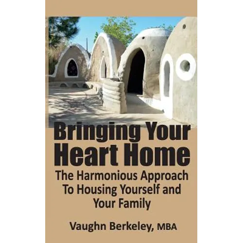 Bringing Your Heart Home: The Harmonious Approach To Housing Yourself and Your Family