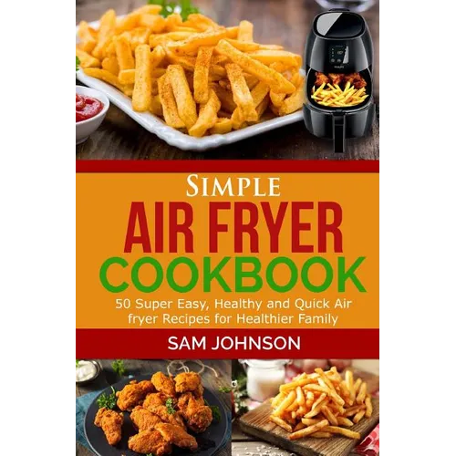 Simple Air Fryer cookbook: 50 Super Easy, Healthy and Quick Air fryer Recipes for Healthier Family