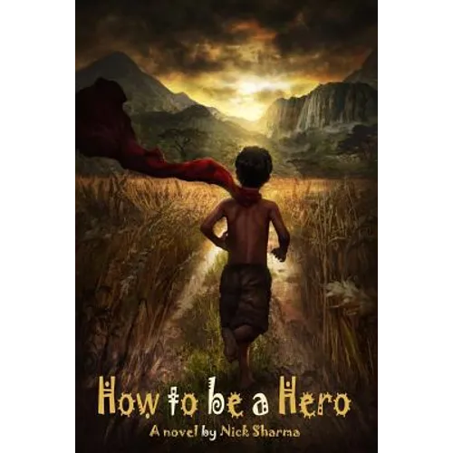 How to be a Hero: A Novel by Nick Sharma