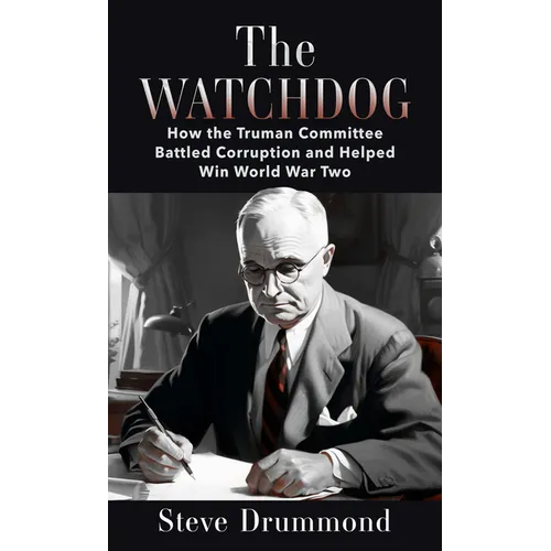 The Watchdog: How the Truman Committee Battled Corruption and Helped Win World War Two