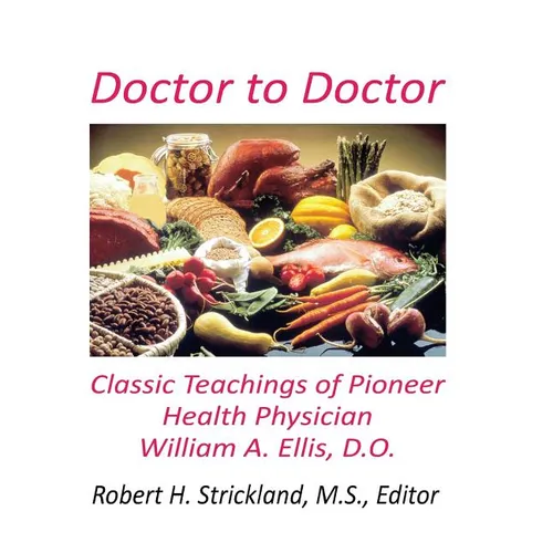 Doctor to Doctor: Classic Teachings of Pioneer Health Physician William A. Ellis, D.O.