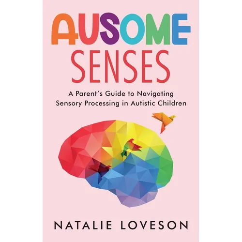 Ausome Senses A Parent's Guide to Navigating Sensory Processing in Autistic Children