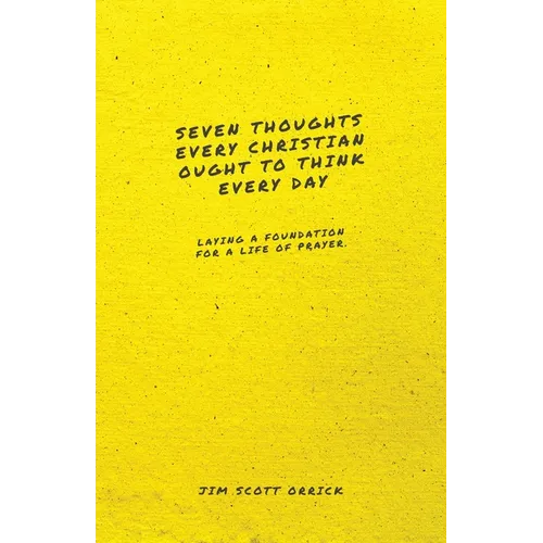 Seven Thoughts Every Christian Ought to Think Every Day: Laying a Foundation for a Life of Prayer