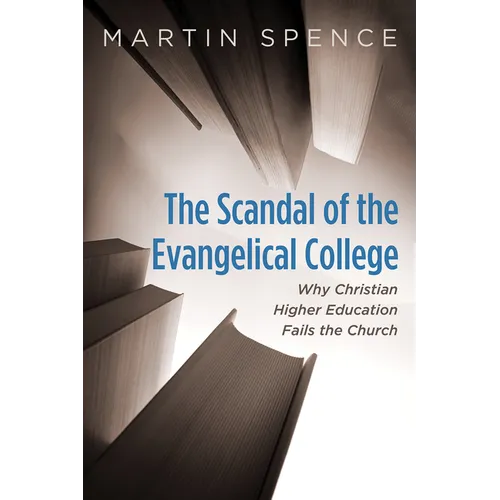 The Scandal of the Evangelical College: Why Christian Higher Education Fails the Church