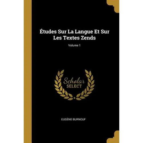 Études Sur La Langue Et Sur Les Textes Zends; Volume 1