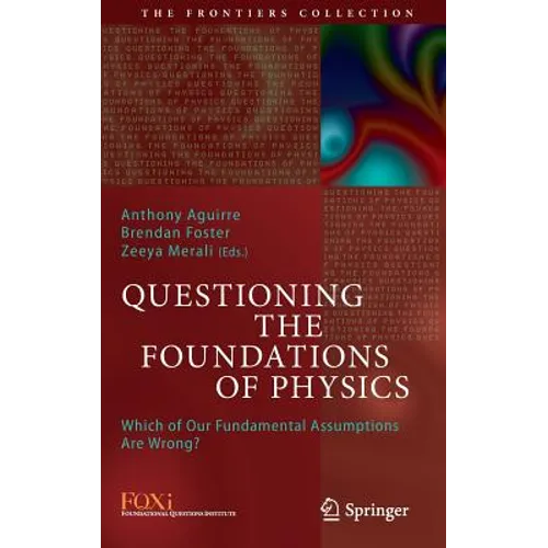 Questioning the Foundations of Physics: Which of Our Fundamental Assumptions Are Wrong?