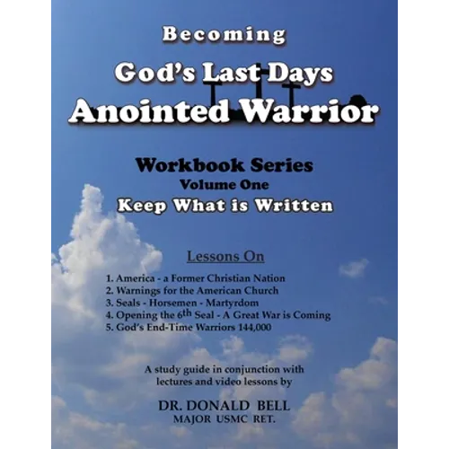 Becoming God's Last Days Anointed Warrior: Workbook Series Volume One: Keep What is Written