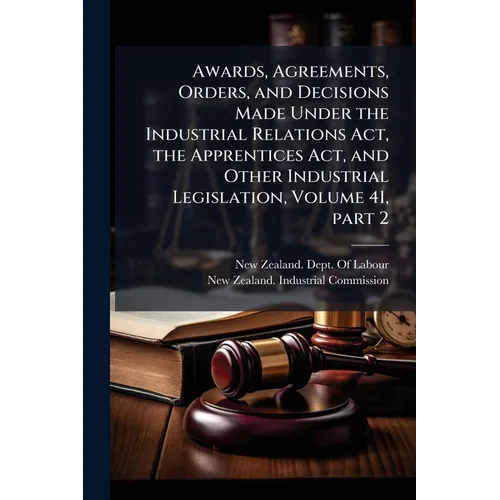 Awards, Agreements, Orders, and Decisions Made Under the Industrial Relations Act, the Apprentices Act, and Other Industrial Legislation, Volume 41, p