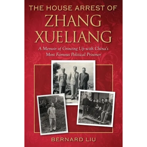 The House Arrest of Zhang Xueliang: A Memoir of Growing Up with China's Most Famous Political Prisoner