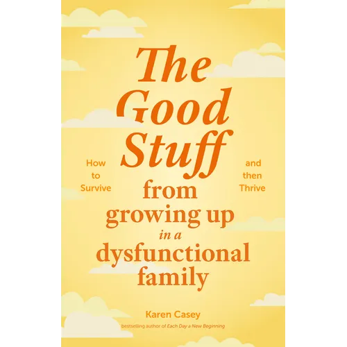 The Good Stuff from Growing Up in a Dysfunctional Family: How to Survive and Then Thrive (Self Compassion Book Gift, Life After a Dysfunctional Family