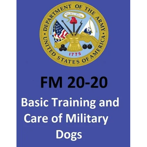 FM 20-20 Basic Training and Care of Military Dogs. United States. Department of the Army