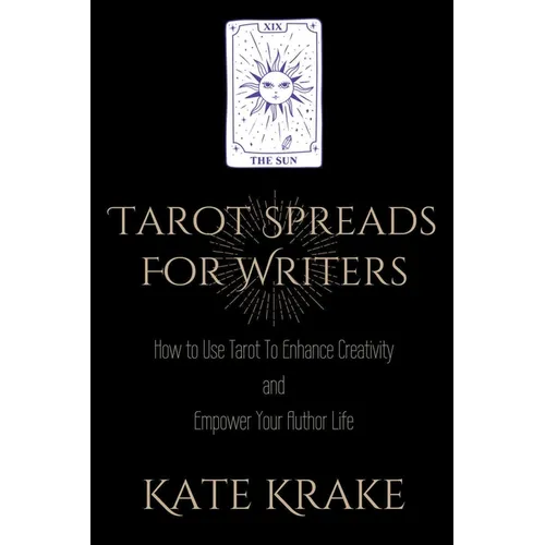Tarot Spreads For Writers: How To Use Tarot To Enhance Creativity And Empower Your Author Life