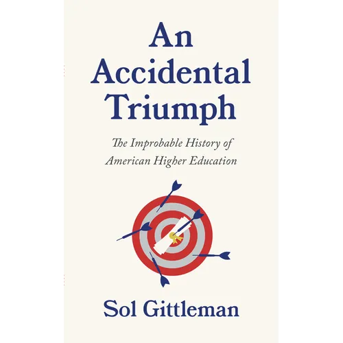 An Accidental Triumph: The Improbable History of American Higher Education