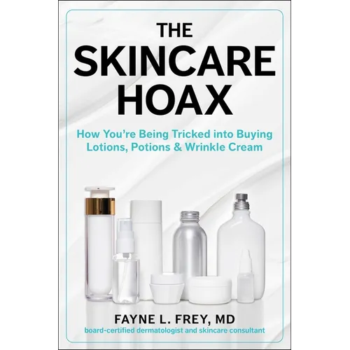 The Skincare Hoax: How You're Being Tricked Into Buying Lotions, Potions & Wrinkle Cream