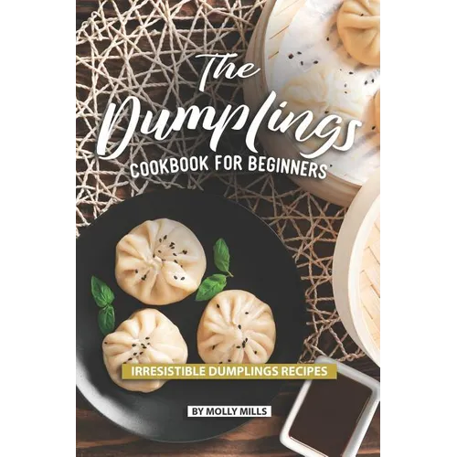 The Dumplings Cookbook for Beginners: Irresistible Dumplings Recipes