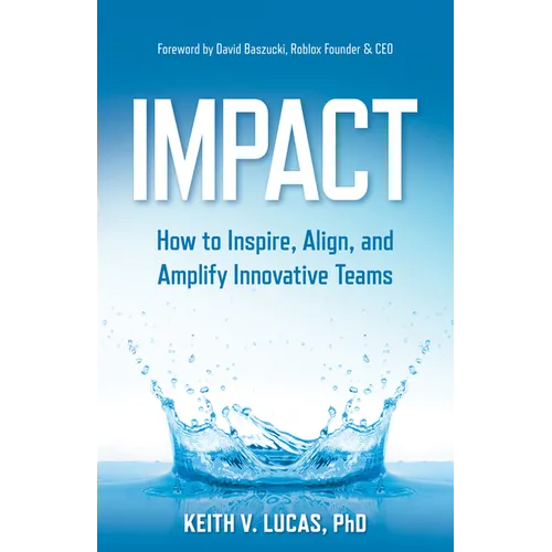 Impact: How to Inspire, Align, and Amplify Innovative Teams