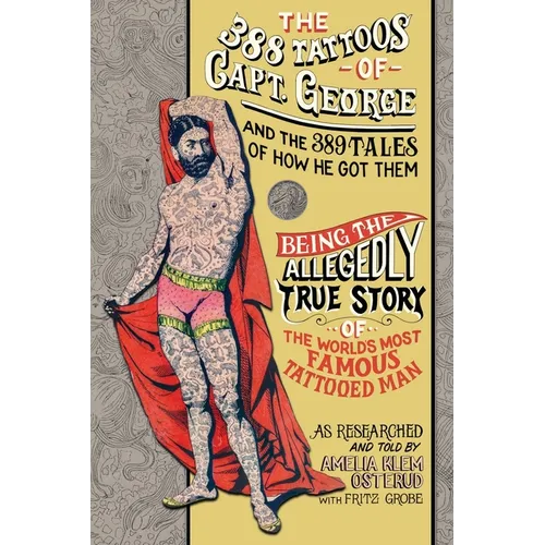 The 388 Tattoos of Captain George and the 389 Tales of How He Got Them: Being the Allegedly True Story of the World's Most Famous Tattooed Man As Rese