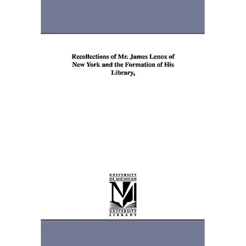 Recollections of Mr. James Lenox of New York and the Formation of His Library,