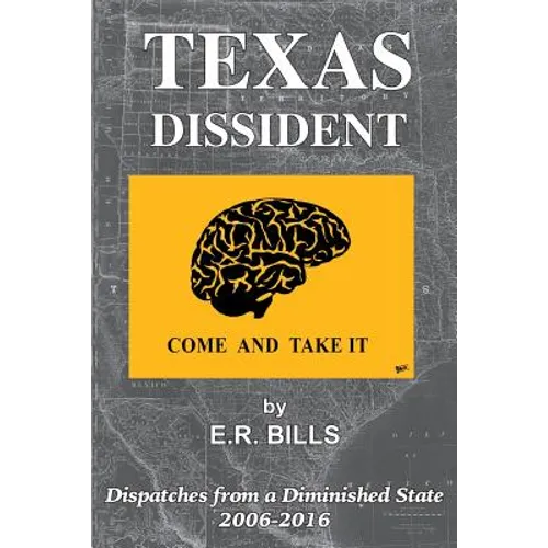 Texas Dissident: Dispatches from a Diminished State 2006-2016