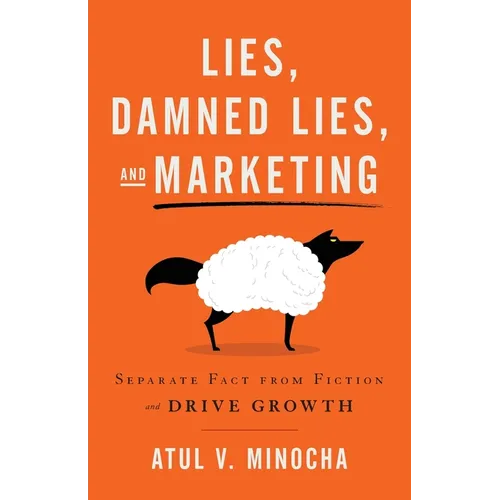 Lies, Damned Lies, and Marketing: Separate Fact from Fiction and Drive Growth