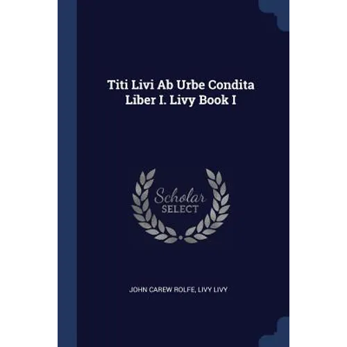 Titi Livi Ab Urbe Condita Liber I. Livy Book I