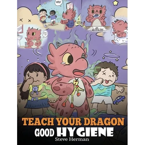 Teach Your Dragon Good Hygiene: Help Your Dragon Start Healthy Hygiene Habits. A Cute Children Story To Teach Kids Why Good Hygiene Is Important Socia