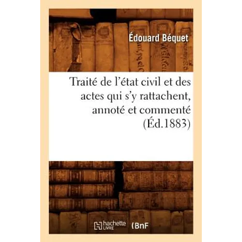 Traité de l'État Civil Et Des Actes Qui s'y Rattachent, Annoté Et Commenté (Éd.1883)