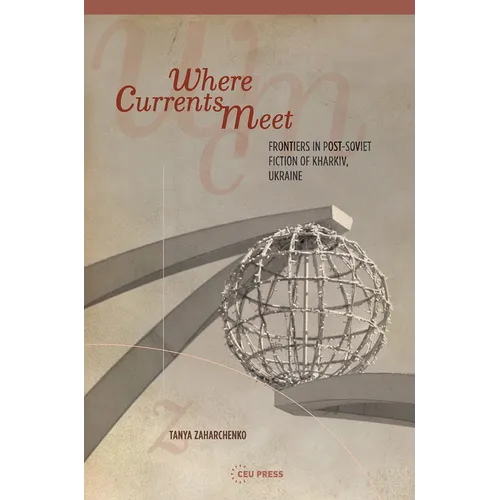 Where Currents Meet: Frontiers of Memory in Post-Soviet Fiction of Kharkiv, Ukraine