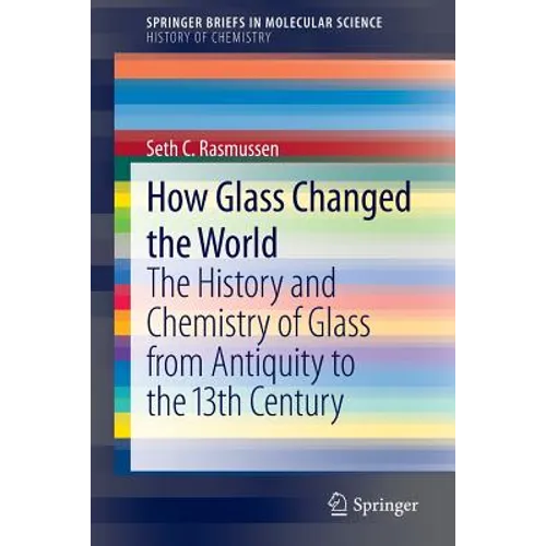 How Glass Changed the World: The History and Chemistry of Glass from Antiquity to the 13th Century