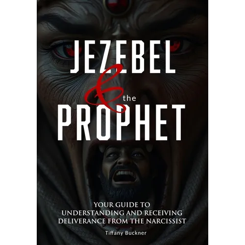 Jezebel & the Prophet: Your Guide to Understanding and Receiving Deliverance from the Narcissist