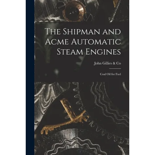 The Shipman and Acme Automatic Steam Engines [microform]: Coal Oil for Fuel - Paperback