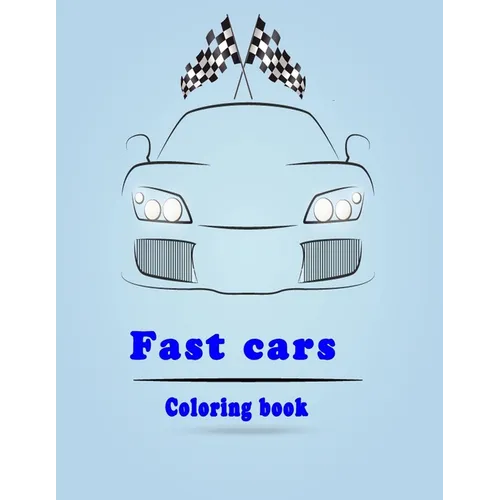 fast cars coloring book: sport cars and luxery cars coloring book for kids ages 1-2-3-5-6-7-8 and for adult car lovers with all the fancy cars