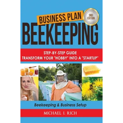 Business Plan: Beekeeping: Step-By-Step Guide: Transform Your Hobby Into A Startup - Beekeeping & Business Setup