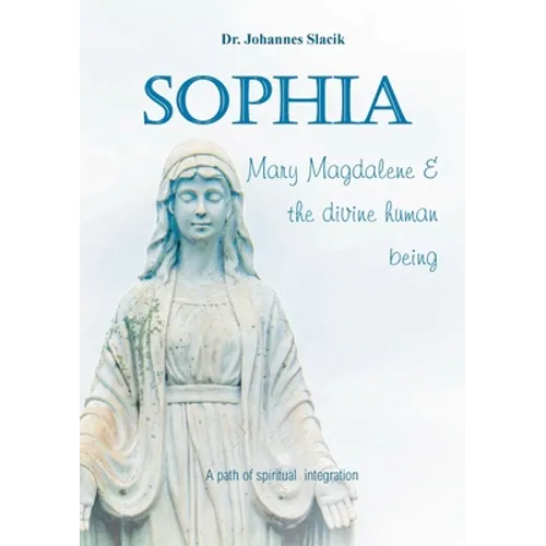 Sophia, Mary Magdalena & the divine human being: A path of spiritual integration