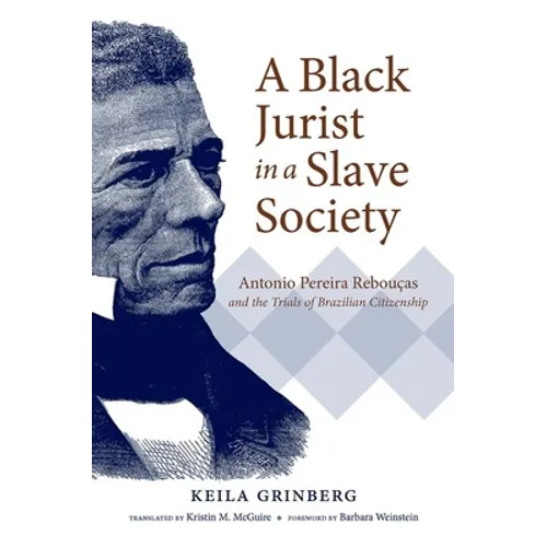 A Black Jurist in a Slave Society: Antonio Pereira Rebouças and the Trials of Brazilian Citizenship - Paperback