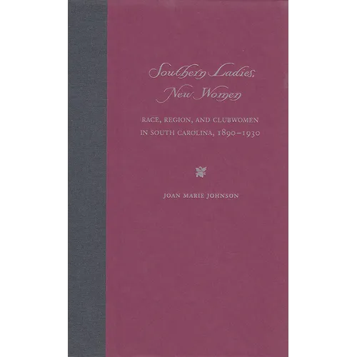 Southern Ladies, New Women: Race, Region, and Clubwomen in South Carolina, 1890-1930