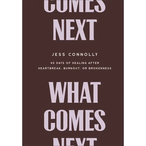 What Comes Next: 40 Days of Healing After Heartbreak, Burnout, or Brokenness