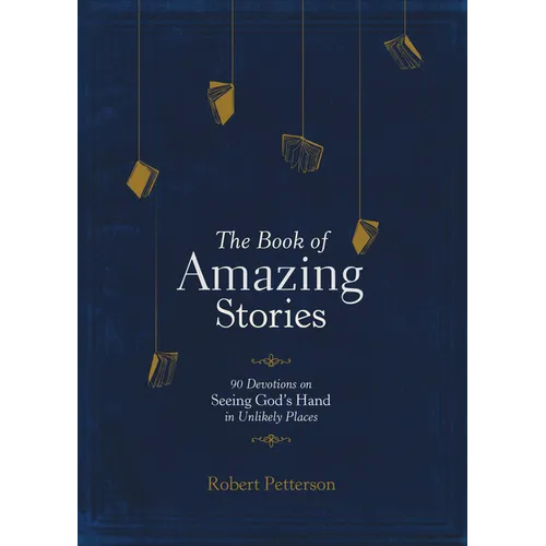 The Book of Amazing Stories: 90 Devotions on Seeing God's Hand in Unlikely Places