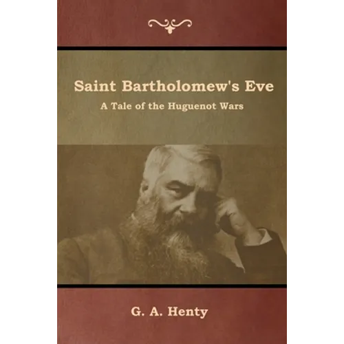 Saint Bartholomew's Eve: A Tale of the Huguenot Wars