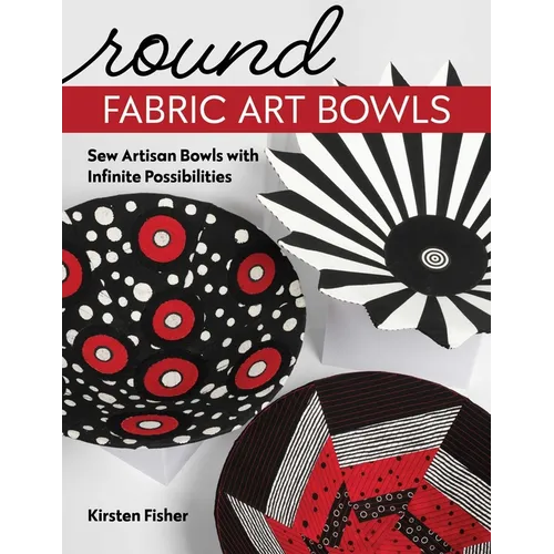 Round Fabric Art Bowls: Sew Artisan Bowls with Infinite Possibilities