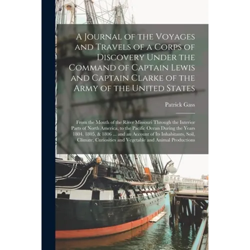 A Journal of the Voyages and Travels of a Corps of Discovery Under the Command of Captain Lewis and Captain Clarke of the Army of the United States [m